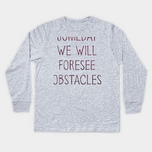 Someday We Will Foresee Obstacles Kids Long Sleeve T-Shirt